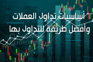 أساسيات تداول العملات وأفضل طريقة للتداول بها